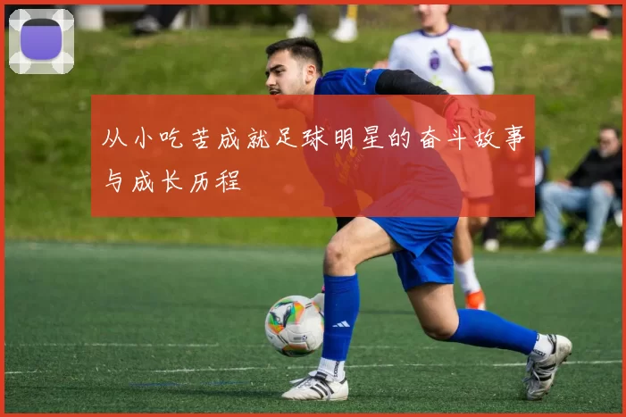 从小吃苦成就足球明星的奋斗故事与成长历程
