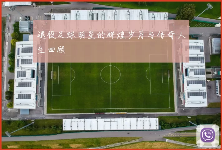 退役足球明星的辉煌岁月与传奇人生回顾