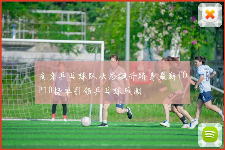 南京乒乓球队状态飙升跻身最新TOP10榜单引领乒乓球风潮