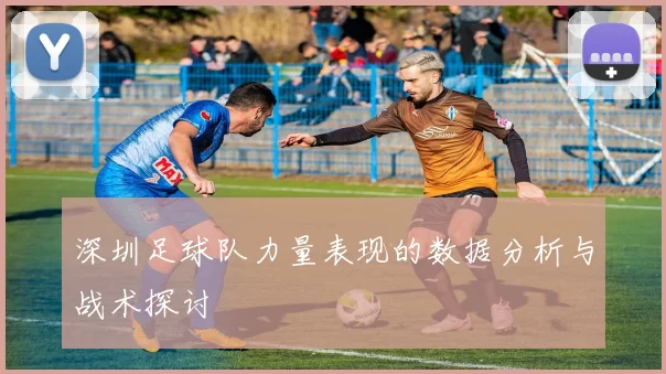 深圳足球队力量表现的数据分析与战术探讨